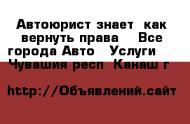 Автоюрист знает, как вернуть права. - Все города Авто » Услуги   . Чувашия респ.,Канаш г.